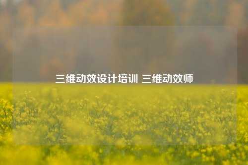 三维动效设计培训 三维动效师