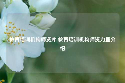 教育培训机构师资库 教育培训机构师资力量介绍