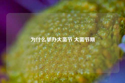 为什么举办大斋节 大斋节期