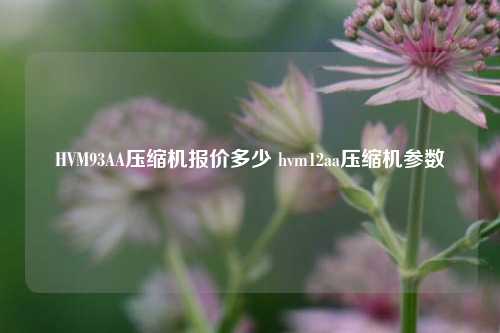 HVM93AA压缩机报价多少 hvm12aa压缩机参数