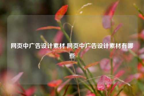 网页中广告设计素材 网页中广告设计素材有哪些